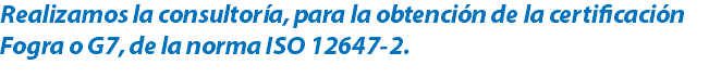 Realizamos la consultoría, para la obtención de la certificación Fogra o G7, de la norma ISO 12647-2.